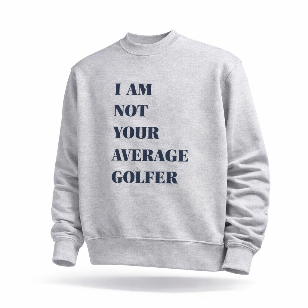 I Am Not Your Average Golfer Crewneck